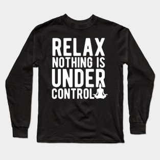 Relax nothing is under control Long Sleeve T-Shirt